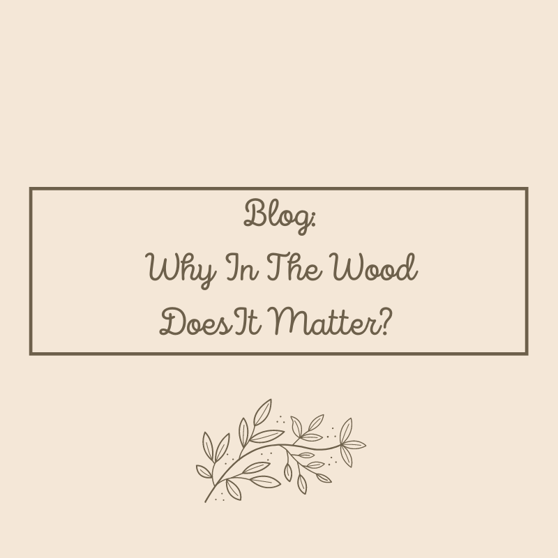 Why In The Wood Does It Matter?